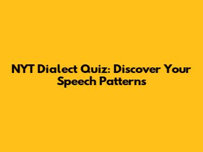 NYT Dialect Quiz: Discover Your Speech Patterns
