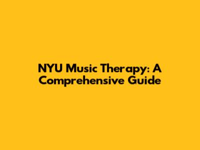 NYU Music Therapy: A Comprehensive Guide