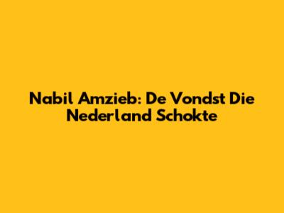 Nabil Amzieb: De Vondst Die Nederland Schokte