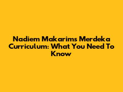 Nadiem Makarim's Merdeka Curriculum: What You Need To Know