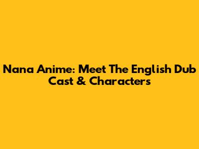 Nana Anime: Meet The English Dub Cast & Characters