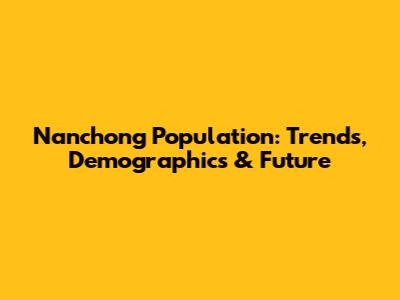 Nanchong Population: Trends, Demographics & Future