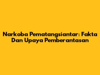 Narkoba Pematangsiantar: Fakta Dan Upaya Pemberantasan