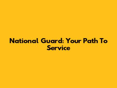 National Guard: Your Path To Service