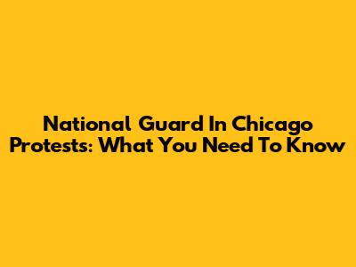 National Guard In Chicago Protests: What You Need To Know