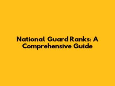 National Guard Ranks: A Comprehensive Guide