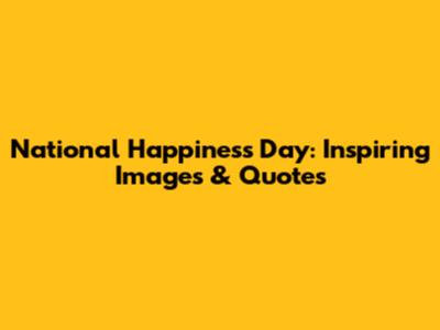 National Happiness Day: Inspiring Images & Quotes
