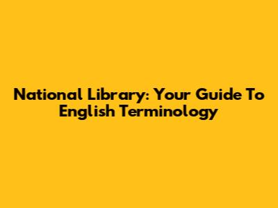 National Library: Your Guide To English Terminology