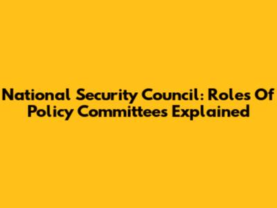 National Security Council: Roles Of Policy Committees Explained