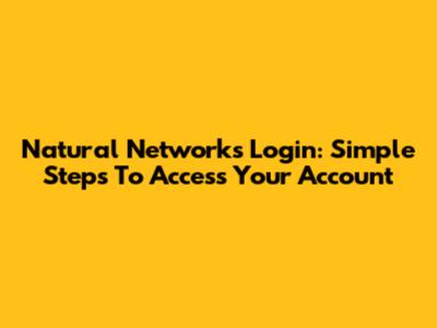 Natural Networks Login: Simple Steps To Access Your Account