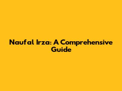 Naufal Irza: A Comprehensive Guide