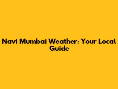 Navi Mumbai Weather: Your Local Guide