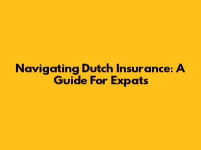 Navigating Dutch Insurance: A Guide For Expats