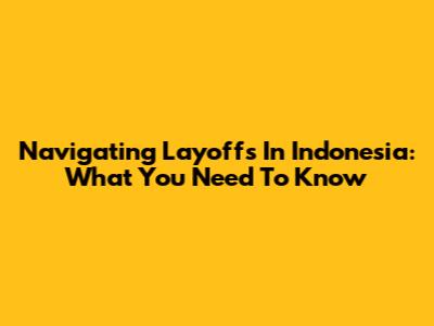Navigating Layoffs In Indonesia: What You Need To Know