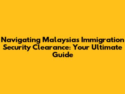 Navigating Malaysia's Immigration Security Clearance: Your Ultimate Guide