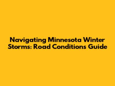 Navigating Minnesota Winter Storms: Road Conditions Guide