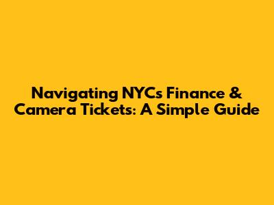 Navigating NYC's Finance & Camera Tickets: A Simple Guide