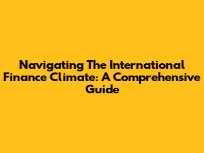 Navigating The International Finance Climate: A Comprehensive Guide