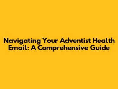 Navigating Your Adventist Health Email: A Comprehensive Guide