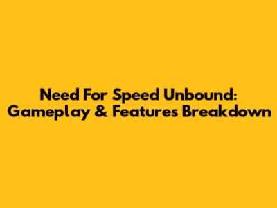 Need For Speed Unbound: Gameplay & Features Breakdown