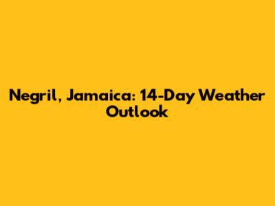 Negril, Jamaica: 14-Day Weather Outlook