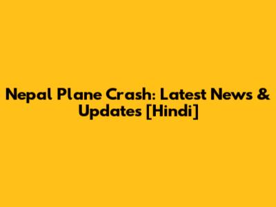 Nepal Plane Crash: Latest News & Updates [Hindi]