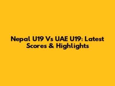 Nepal U19 Vs UAE U19: Latest Scores & Highlights