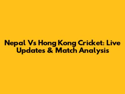 Nepal Vs Hong Kong Cricket: Live Updates & Match Analysis