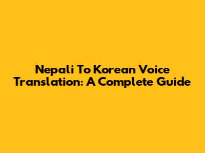 Nepali To Korean Voice Translation: A Complete Guide