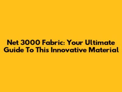 Net 3000 Fabric: Your Ultimate Guide To This Innovative Material