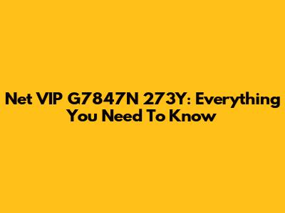 Net VIP G7847N 273Y: Everything You Need To Know