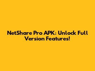 NetShare Pro APK: Unlock Full Version Features!