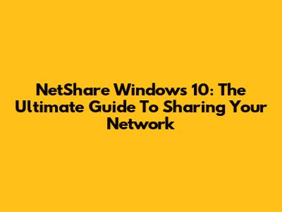NetShare Windows 10: The Ultimate Guide To Sharing Your Network