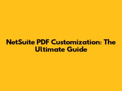NetSuite PDF Customization: The Ultimate Guide
