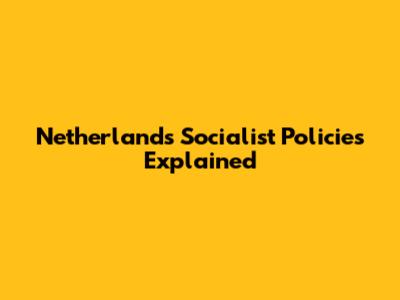 Netherlands' Socialist Policies Explained