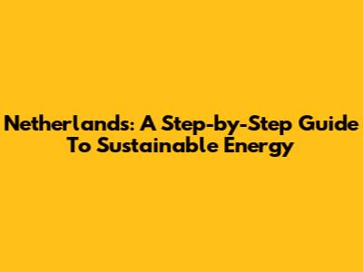 Netherlands: A Step-by-Step Guide To Sustainable Energy