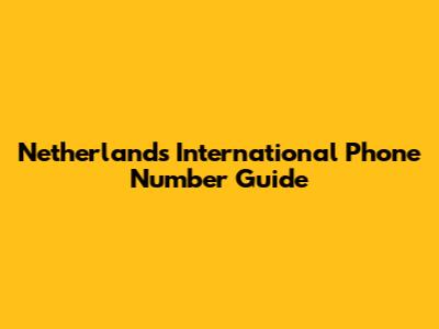 Netherlands International Phone Number Guide