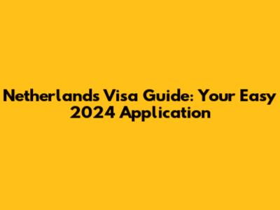 Netherlands Visa Guide: Your Easy 2024 Application