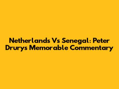 Netherlands Vs Senegal: Peter Drury's Memorable Commentary