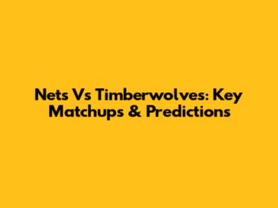 Nets Vs Timberwolves: Key Matchups & Predictions
