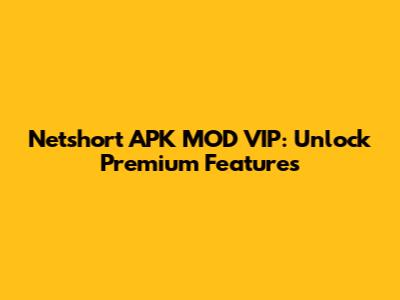 Netshort APK MOD VIP: Unlock Premium Features