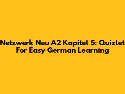 Netzwerk Neu A2 Kapitel 5: Quizlet For Easy German Learning
