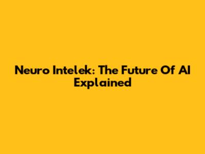Neuro Intelek: The Future Of AI Explained