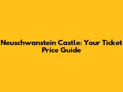 Neuschwanstein Castle: Your Ticket Price Guide
