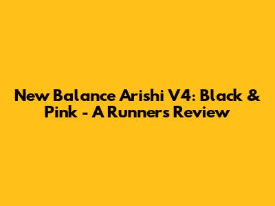 New Balance Arishi V4: Black & Pink - A Runner's Review