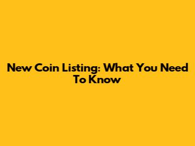 New Coin Listing: What You Need To Know