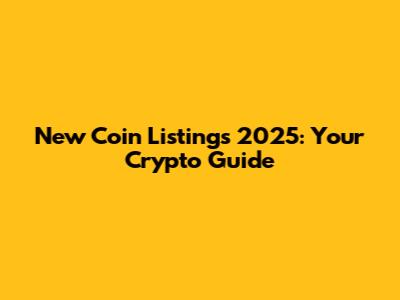 New Coin Listings 2025: Your Crypto Guide