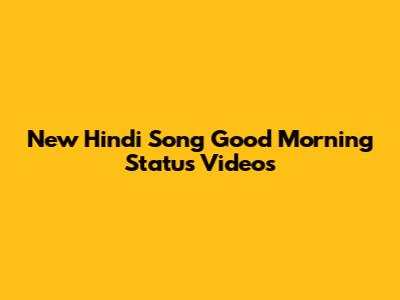 New Hindi Song Good Morning Status Videos