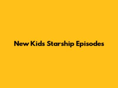 New Kids Starship Episodes