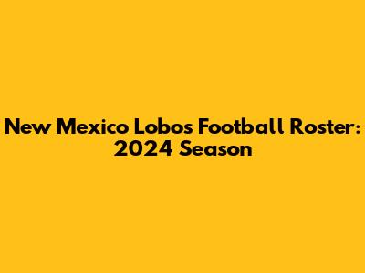 New Mexico Lobos Football Roster: 2024 Season